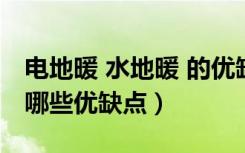 电地暖 水地暖 的优缺点（电热地暖好不好有哪些优缺点）