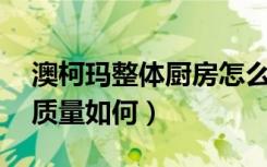 澳柯玛整体厨房怎么样（澳柯玛橱柜怎么样,质量如何）