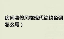 房间装修风格现代简约色调（现代简约风格装修设计说明要怎么写）