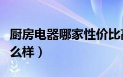 厨房电器哪家性价比高（请教一下厨房电器怎么样）