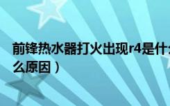 前锋热水器打火出现r4是什么原因（前锋热水器不打火是什么原因）