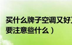 买什么牌子空调又好又省电（家庭选购空调需要注意些什么）