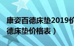 康姿百德床垫2019价格表（2018最新康姿百德床垫价格表）