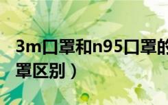 3m口罩和n95口罩的区别（3m口罩和n95口罩区别）