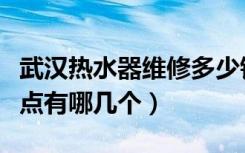 武汉热水器维修多少钱（武汉热水器专业维修点有哪几个）