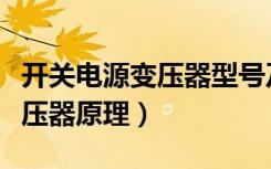 开关电源变压器型号及参数大全（开关电源变压器原理）