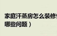 家庭汗蒸房怎么装修省电（装修干蒸房要注意哪些问题）