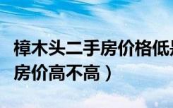 樟木头二手房价格低是怎么回事（樟木头二手房价高不高）