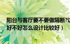 阳台与客厅要不要做隔断?这样真的好吗（卧室阳台做隔断好不好怎么设计比较好）