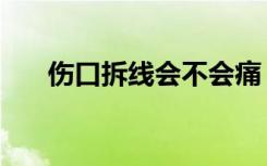 伤口拆线会不会痛（伤口拆线疼不疼）