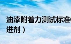 油漆附着力测试标准0到10级（油漆附着力促进剂）