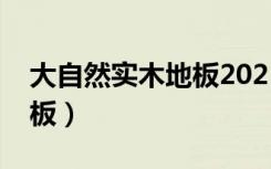 大自然实木地板2021价格表（大自然实木地板）