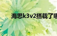 海思k3v2搭载了哪个手机（海思k3）