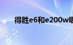 得胜e6和e200w哪个更好（得胜e6）