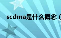 scdma是什么概念（scdma是什么意思）