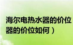 海尔电热水器的价位（谁清楚海尔速热式热水器的价位如何）