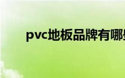 pvc地板品牌有哪些（pvc地板品牌）