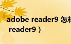 adobe reader9 怎样修改文件内容（adobe reader9）