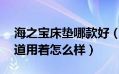 海之宝床垫哪款好（想买个海之宝床垫,谁知道用着怎么样）