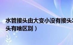 水管接头由大变小没有接头怎么接（水管外接头直接与活接头有啥区别）