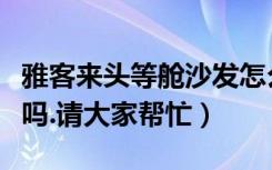 雅客来头等舱沙发怎么样（雅客来沙发质量好吗.请大家帮忙）