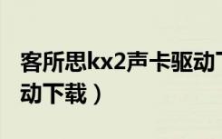 客所思kx2声卡驱动下载教程（笔记本声卡驱动下载）