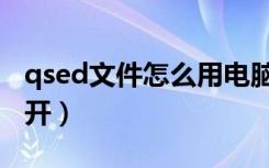 qsed文件怎么用电脑打开（qsed文件怎么打开）