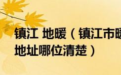 镇江 地暖（镇江市暖福居地暖工程有限公司地址哪位清楚）