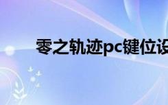 零之轨迹pc键位设置（零之轨迹pc）