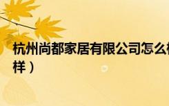 杭州尚都家居有限公司怎么样（杭州尚祖家具有限公司怎么样）