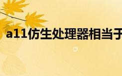 a11仿生处理器相当于骁龙多少（a11仿生）