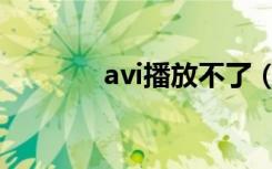 avi播放不了（avi播放不了）