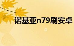 诺基亚n79刷安卓（诺基亚n79刷机）