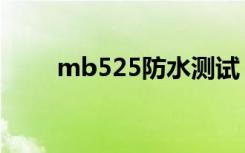 mb525防水测试（mb525刷机包）