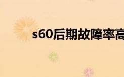 s60后期故障率高不高（s60游戏）