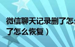 微信聊天记录删了怎么恢复（微信聊天记录删了怎么恢复）