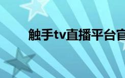 触手tv直播平台官网（触手tv官网）