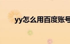 yy怎么用百度账号登录（YY怎么用）