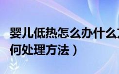 婴儿低热怎么办什么方法最有效（婴儿低热如何处理方法）