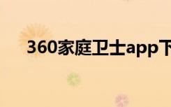 360家庭卫士app下载（360家庭卫士）