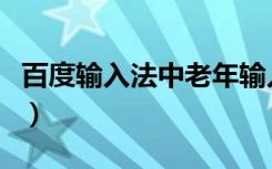 百度输入法中老年输入法（百度中老年输入法）