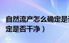 自然流产怎么确定是否干净（自然流产怎么确定是否干净）