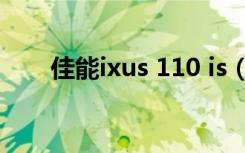 佳能ixus 110 is（佳能ixus 110 is）