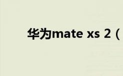 华为mate xs 2（huawei mate x）