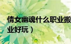 倩女幽魂什么职业搬砖好（倩女幽魂2什么职业好玩）