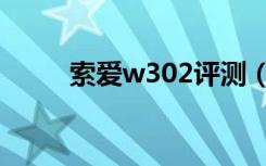 索爱w302评测（索爱w302评测）