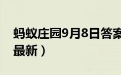 蚂蚁庄园9月8日答案（蚂蚁庄园8月8日答案最新）