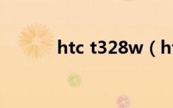 htc t328w（htc t328w解锁）