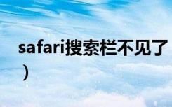 safari搜索栏不见了（safari地址栏无法搜索）