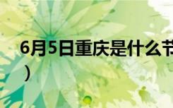 6月5日重庆是什么节日（6月5日是什么节日）